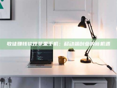 宁波收徒赚钱软件苹果手机：移动端创业的新机遇